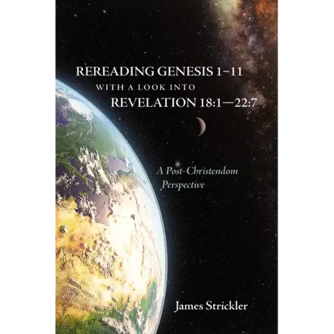 Rereading Genesis 1-11 with a Look Into Revelation 18:1--22:7: A Post-Christendom Perspective