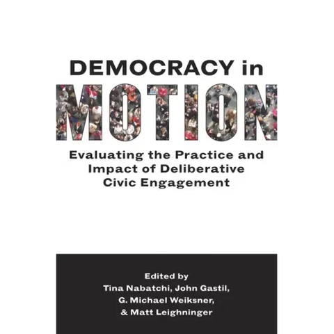 Democracy in Motion: Evaluating the Practice and Impact of Deliberative Civic Engagement