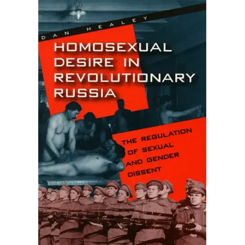 Homosexual Desire in Revolutionary Russia: The Regulation of Sexual and Gender Dissent