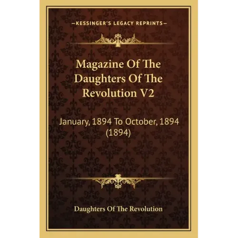 Magazine Of The Daughters Of The Revolution V2: January, 1894 To October, 1894 (1894)