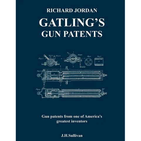 Richard Jordan Gatling 's Gun Patents: Gun patents from one of America's greatest inventors