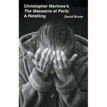 Christopher Marlowe's The Massacre at Paris: A Retelling