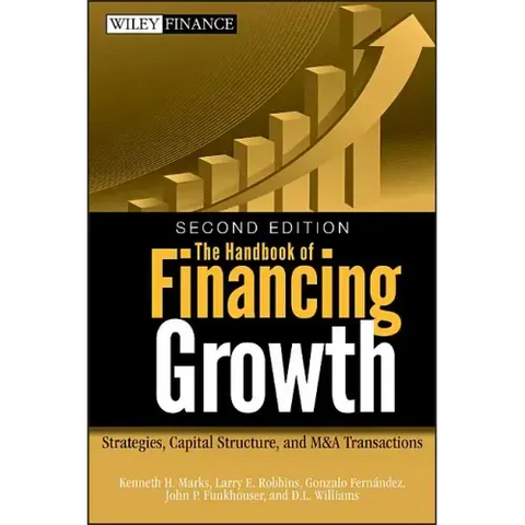 The Handbook of Financing Growth: Strategies, Capital Structure, and M&A Transactions