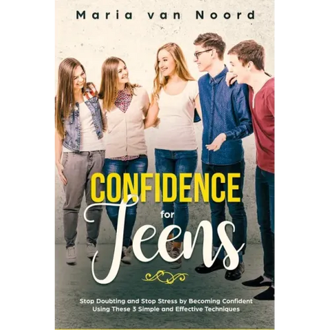 Confidence for Teens: Stop Doubting and Stop Stress by Becoming Confident Using These 3 Simple and Effective Techniques