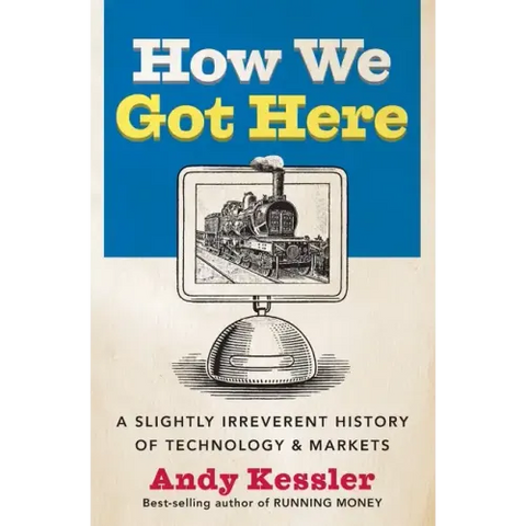 How We Got Here: A Slightly Irreverent History of Technology and Markets