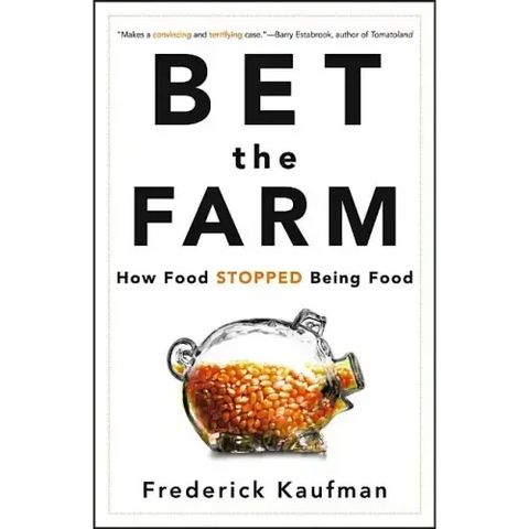 Bet the Farm: How Food Stopped Being Food