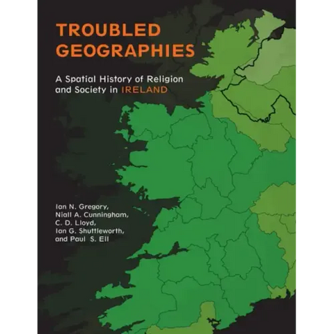 Troubled Geographies: A Spatial History of Religion and Society in Ireland