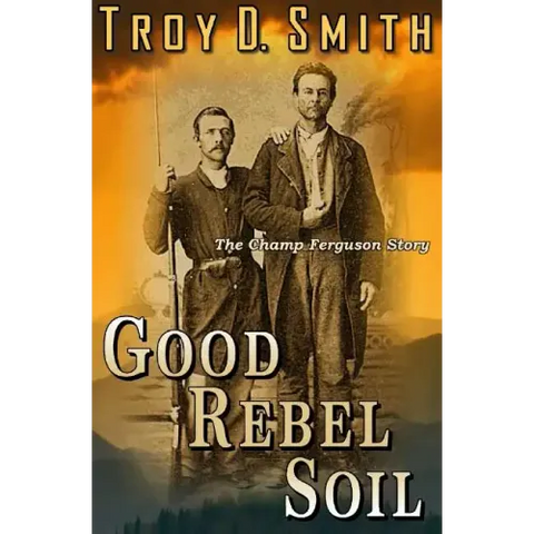 Good Rebel Soil: The Champ Ferguson Story