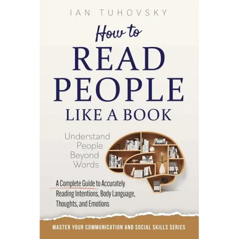 How to Read People Like a Book: Understand People Beyond Words: A Complete Guide to Accurately Reading Intentions, Body Language, Thoughts and Emotion