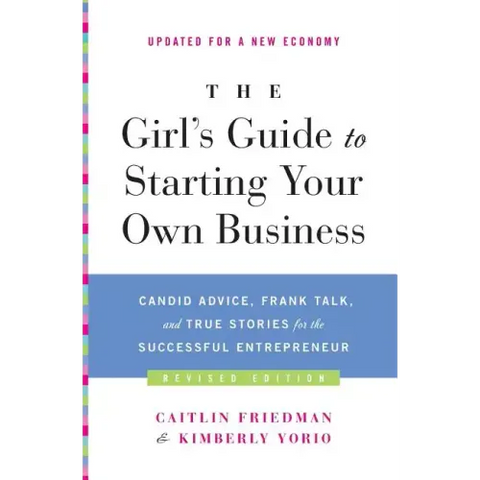 The Girl's Guide to Starting Your Own Business: Candid Advice, Frank Talk, and True Stories for the Successful Entrepreneur