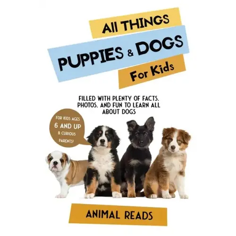 All Things Puppies & Dogs For Kids: Filled With Facts, Photos, and Fun to Learn all About Puppies & Dogs