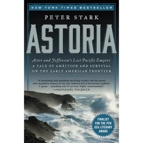 Astoria: Astor and Jefferson's Lost Pacific Empire: A Tale of Ambition and Survival on the Early American Frontier