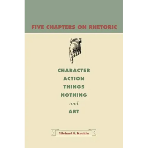 Five Chapters on Rhetoric: Character, Action, Things, Nothing, and Art