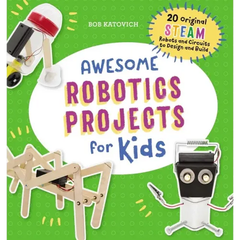 Awesome Robotics Projects for Kids: 20 Original Steam Robots and Circuits to Design and Build