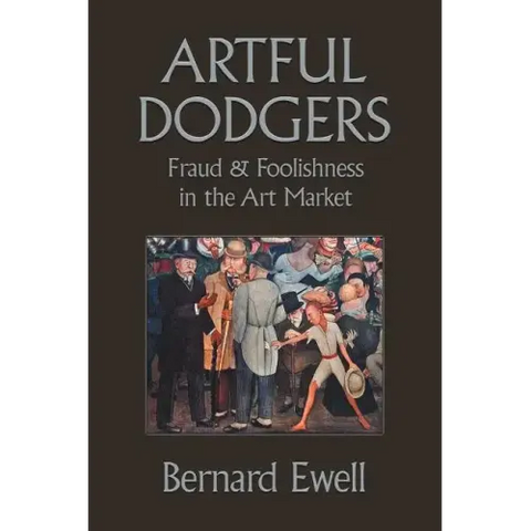 Artful Dodgers: Fraud & Foolishness in the Art Market