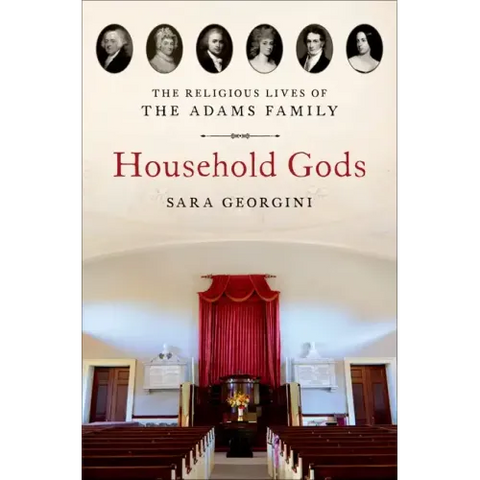 Household Gods: The Religious Lives of the Adams Family