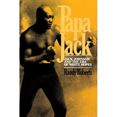Papa Jack: Jack Johnson and the Era of White Hopes