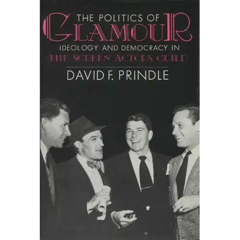 The Politics of Glamour: Ideology and Democracy in the Screen Actors Guild