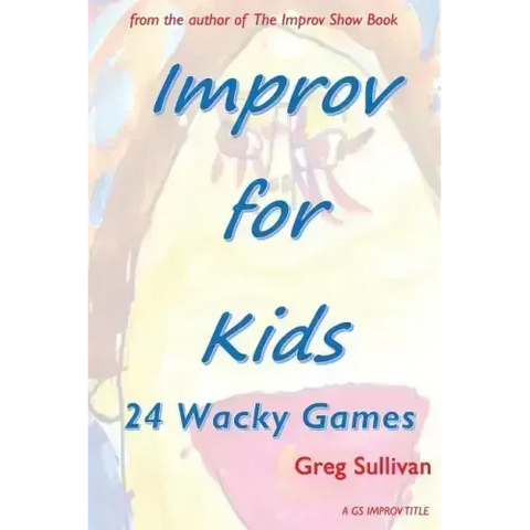 Improv For Kids: 24 Wacky Games