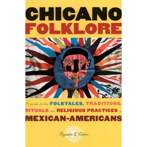 Chicano Folklore: A Guide to the Folktales, Traditions, Rituals and Religious Practices of Mexican Americans