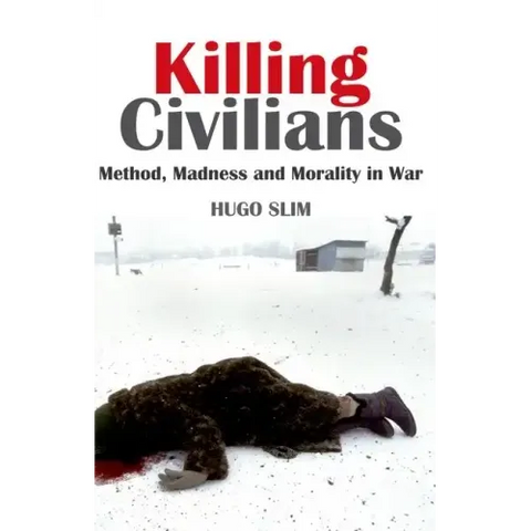 Killing Civilians: Method, Madness, and Morality in War