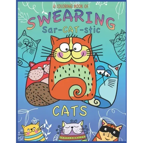 A Coloring Book Of Swearing Sar-Cat-Stic Cats!: A Fun Coloring Gift To Relive Stress! An Adult Swear Word Coloring Book Of Very Rude Cats, Cursing Fel