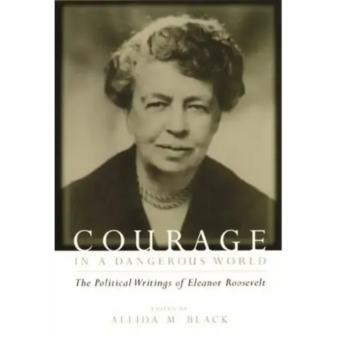 Courage in a Dangerous World: The Political Writings of Eleanor Roosevelt