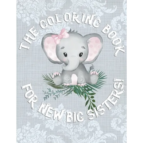 The Coloring Book For New Big Sisters: Adorable New Baby Color Book for Big Sisters Ages 2-6, Perfect Gift for Big Sisters with a New Sibling!