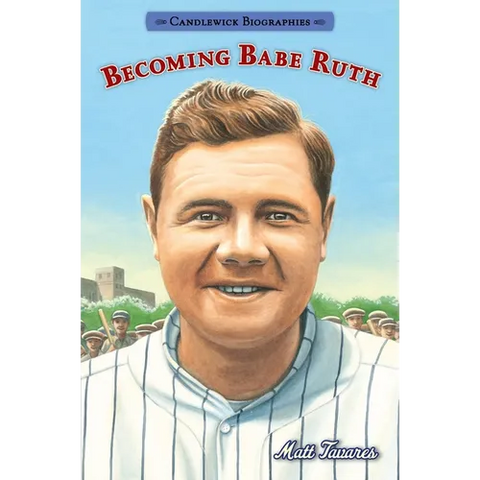 Becoming Babe Ruth: Candlewick Biographies
