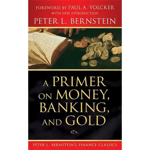 A Primer on Money, Banking, and Gold (Peter L. Bernstein's Finance Classics)