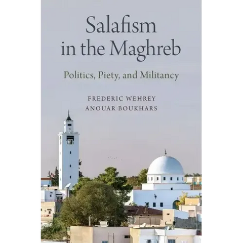 Salafism in the Maghreb: Politics, Piety, and Militancy