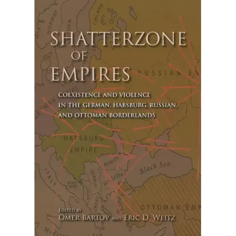 Shatterzone of Empires: Coexistence and Violence in the German, Habsburg, Russian, and Ottoman Borderlands