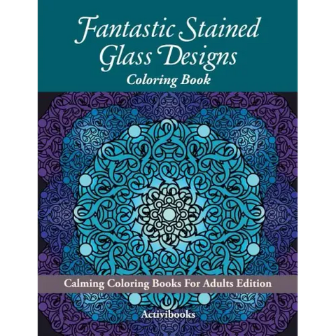 Fantastic Stained Glass Designs Coloring Book: Calming Coloring Books For Adults Edition