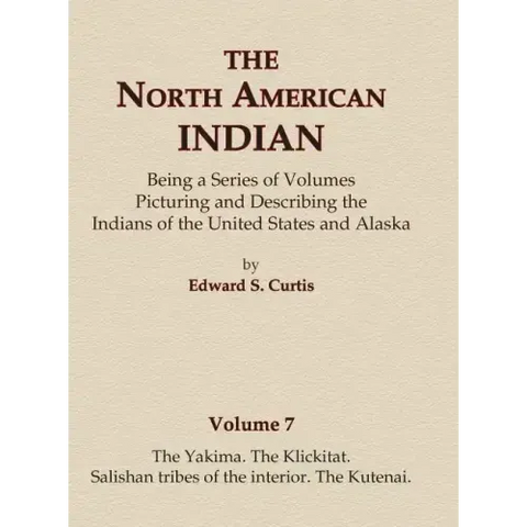 The North American Indian Volume 7 - The Yakima, The Klickitat, Salishan Tribes of the Interior, The Kutenai