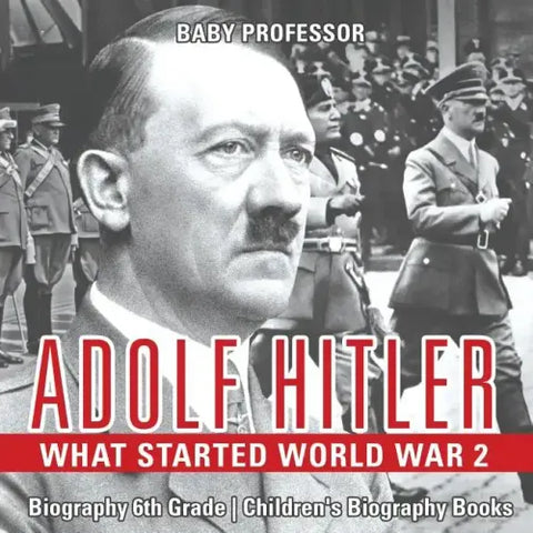 Adolf Hitler - What Started World War 2 - Biography 6th Grade Children's Biography Books