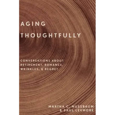 Aging Thoughtfully: Conversations about Retirement, Romance, Wrinkles, and Regret