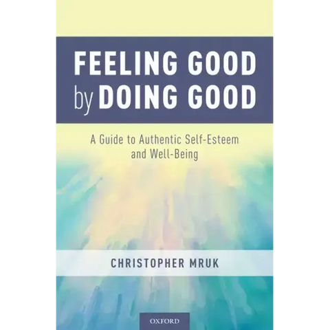 Feeling Good by Doing Good: A Guide to Authentic Self-Esteem and Well-Being