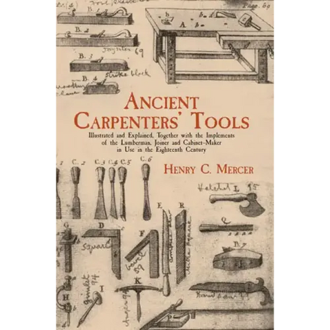 Ancient Carpenters' Tools: Illustrated and Explained, Together with the Implements of the Lumberman, Joiner and Cabinet-Maker in Use in the Eighteenth