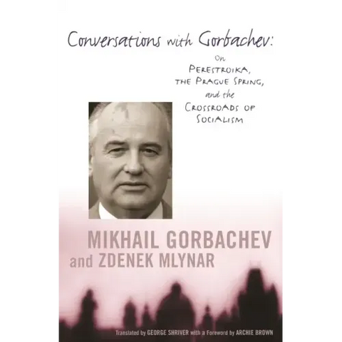 Conversations with Gorbachev: On Perestroika, the Prague Spring, and the Crossroads of Socialism