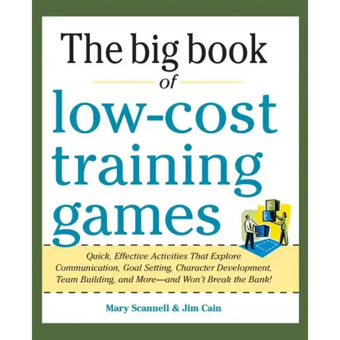 Big Book of Low-Cost Training Games: Quick, Effective Activities That Explore Communication, Goal Setting, Character Development, Teambuilding, and Mo