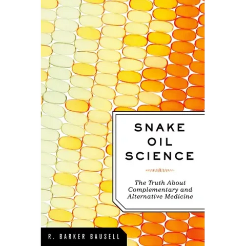 Snake Oil Science: The Truth about Complementary and Alternative Medicine