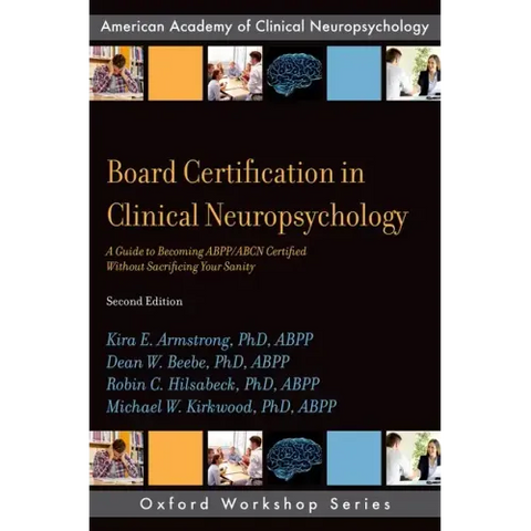 Board Certification in Clinical Neuropsychology: A Guide to Becoming Abpp/Abcn Certified Without Sacrificing Your Sanity