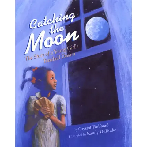 Catching the Moon: The Story of a Young Girl's Baseball Dream