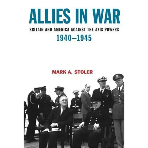 Allies in War: Britain and America Against the Axis Powers, 1940-1945