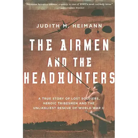 The Airmen and the Headhunters: A True Story of Lost Soldiers, Heroic Tribesmen and the Unlikeliest Rescue of World War II