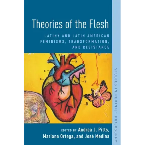Theories of the Flesh: Latinx and Latin American Feminisms, Transformation, and Resistance