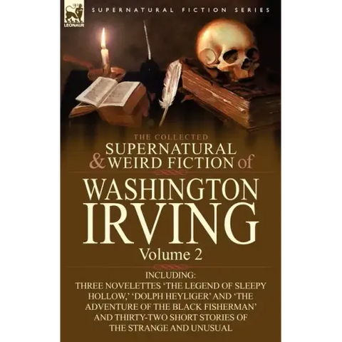 The Collected Supernatural and Weird Fiction of Washington Irving: Volume 2-Including Three Novelettes 'The Legend of Sleepy Hollow, ' 'Dolph Heyliger