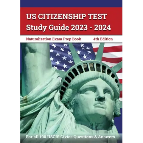 US Citizenship Test Study Guide 2023 - 2024: Naturalization Exam Prep Book for all 100 USCIS Civics Questions and Answers [4th Edition]
