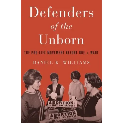Defenders of the Unborn: The Pro-Life Movement Before Roe V. Wade