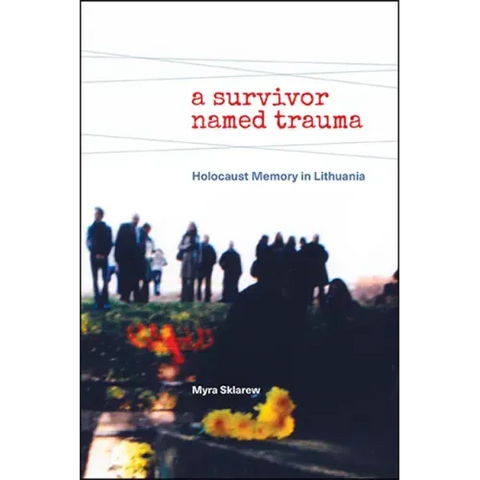 A Survivor Named Trauma: Holocaust Memory in Lithuania